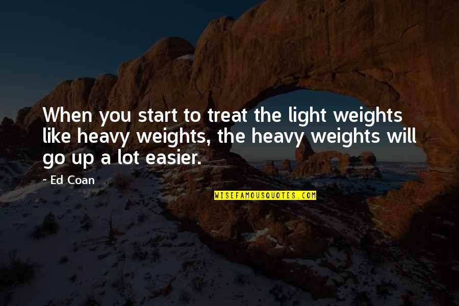 Inspirations And Innovations Quotes By Ed Coan: When you start to treat the light weights Inspirations And Innovations Quotes By Ed Coan: When you start to treat the light weights