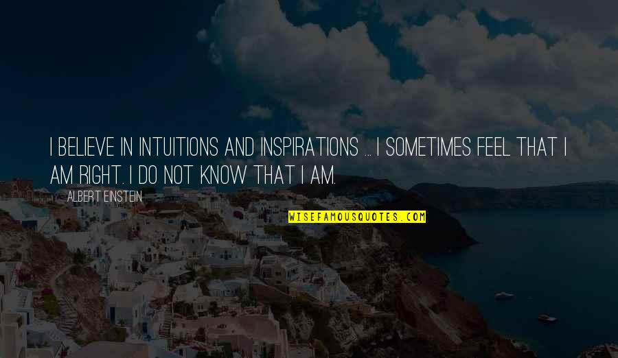 Inspirations Quotes By Albert Einstein: I believe in intuitions and inspirations ... I