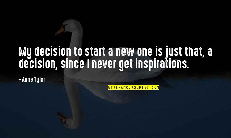 Inspirations Quotes By Anne Tyler: My decision to start a new one is