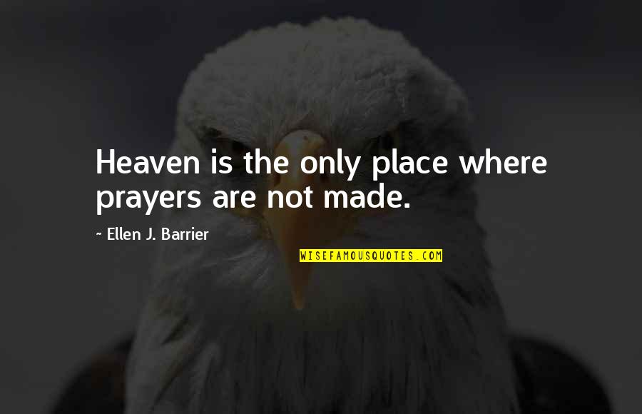 Inspirations Quotes By Ellen J. Barrier: Heaven is the only place where prayers are