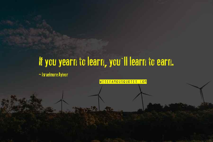 Inspirations Quotes By Israelmore Ayivor: If you yearn to learn, you'll learn to