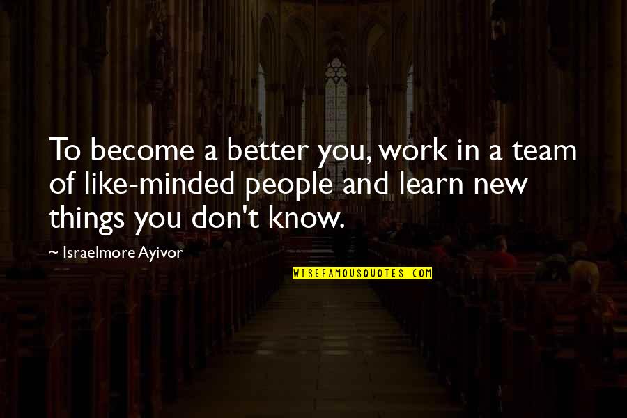 Inspirations Quotes By Israelmore Ayivor: To become a better you, work in a