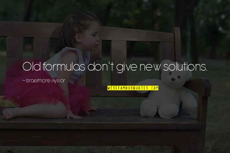 Inspirations Quotes By Israelmore Ayivor: Old formulas don't give new solutions.
