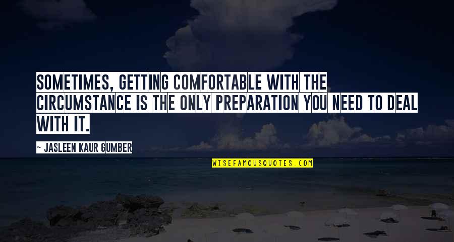 Inspirations Quotes By Jasleen Kaur Gumber: Sometimes, getting comfortable with the circumstance is the