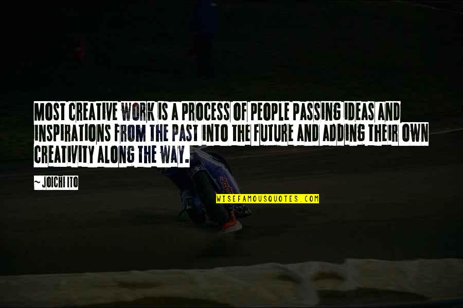 Inspirations Quotes By Joichi Ito: Most creative work is a process of people