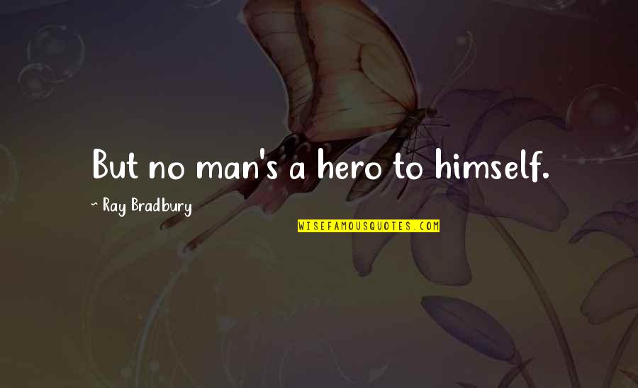 Inspirations Quotes By Ray Bradbury: But no man's a hero to himself.
