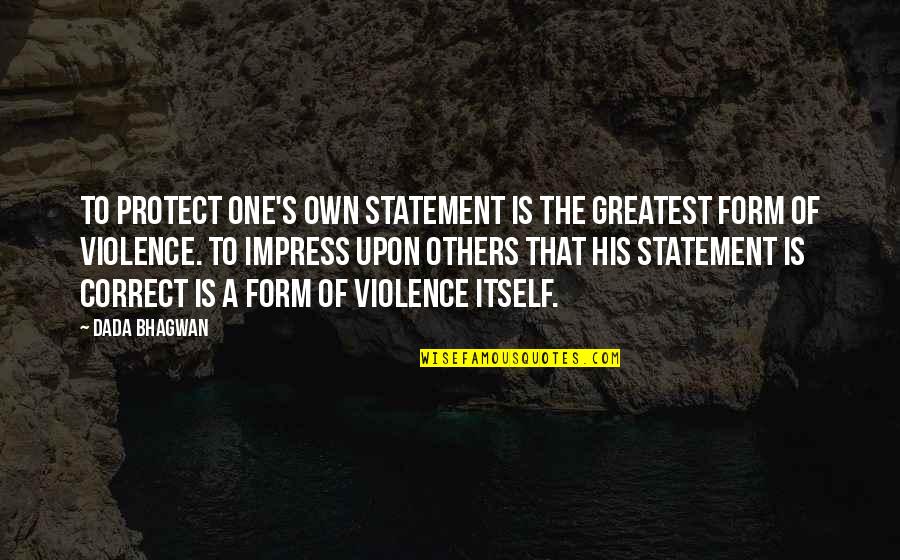 Inspiraton Quotes By Dada Bhagwan: To protect one's own statement is the greatest