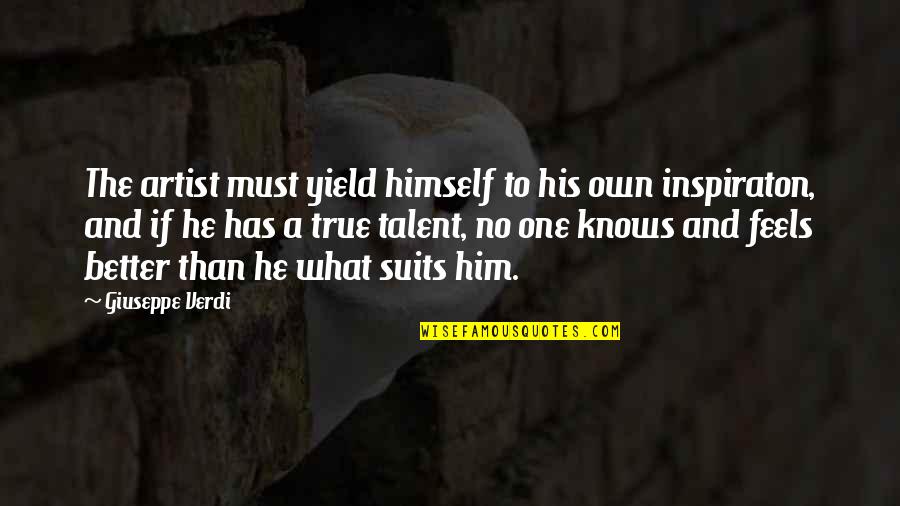 Inspiraton Quotes By Giuseppe Verdi: The artist must yield himself to his own