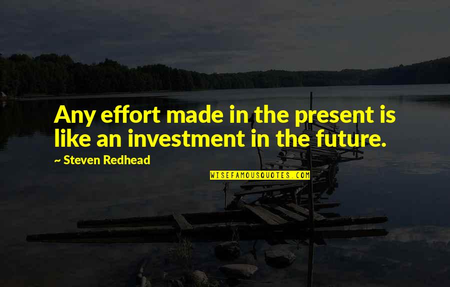 Inspiraton Quotes By Steven Redhead: Any effort made in the present is like