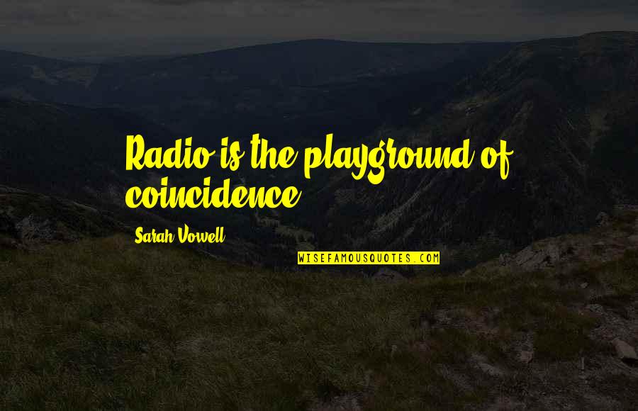 Inspiratonal Quotes By Sarah Vowell: Radio is the playground of coincidence.