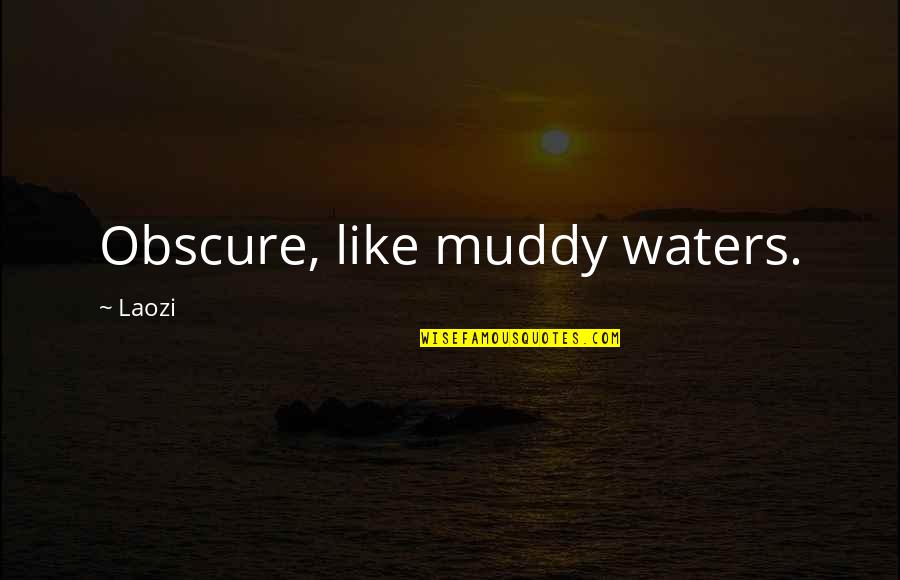Inspirattional Quotes By Laozi: Obscure, like muddy waters.