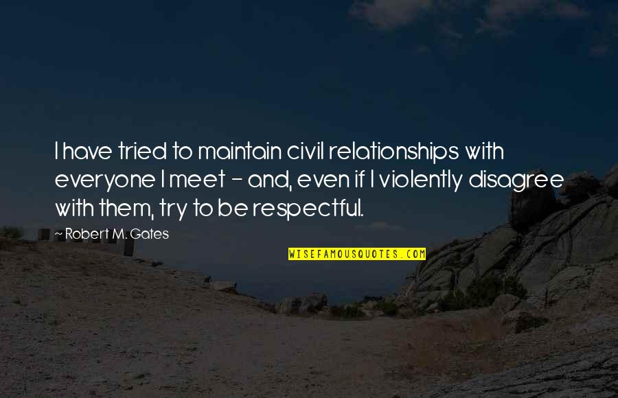 Inspire A Shared Vision Quote Quotes By Robert M. Gates: I have tried to maintain civil relationships with