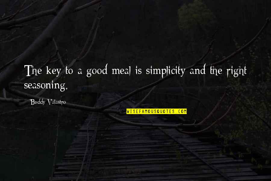 Inspire Aced Quotes By Buddy Valastro: The key to a good meal is simplicity