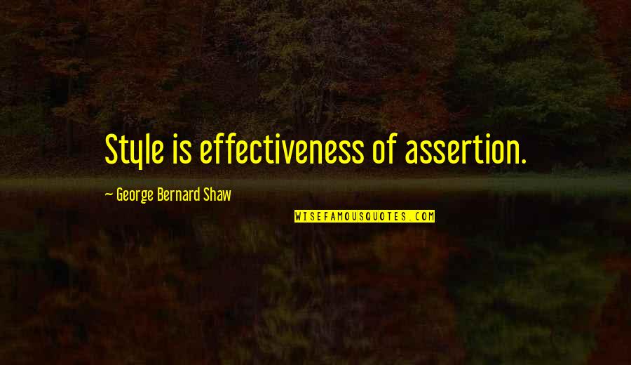Inspire Aspire Quotes By George Bernard Shaw: Style is effectiveness of assertion. Inspire Aspire Quotes By George Bernard Shaw: Style is effectiveness of assertion.