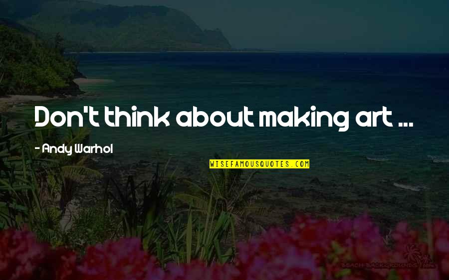 Inspire Creativity Quotes By Andy Warhol: Don't think about making art ... Inspire Creativity Quotes By Andy Warhol: Don't think about making art ...