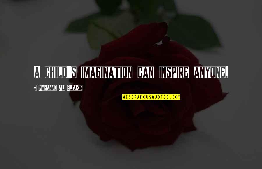 Inspire Each Other Quotes By Mahamad Ali Elfakir: A child's imagination can inspire anyone. Inspire Each Other Quotes By Mahamad Ali Elfakir: A child's imagination can inspire anyone.