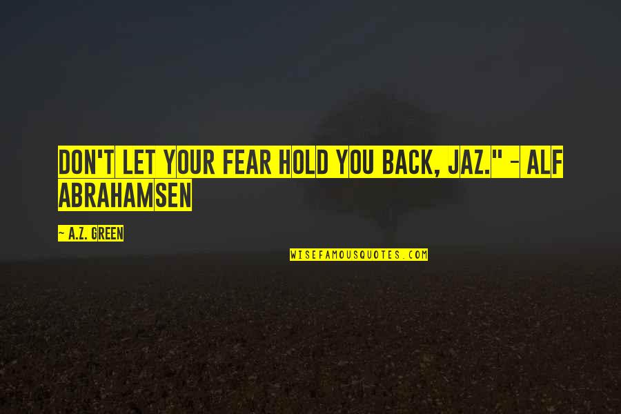Inspire Encourage Quotes By A.Z. Green: Don't let your fear hold you back, Jaz."