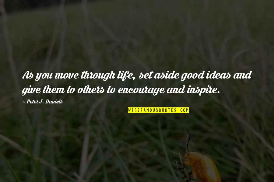 Inspire Encourage Quotes By Peter J. Daniels: As you move through life, set aside good Inspire Encourage Quotes By Peter J. Daniels: As you move through life, set aside good