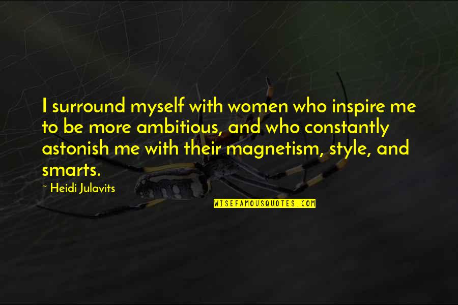 Inspire Me Now Quotes By Heidi Julavits: I surround myself with women who inspire me