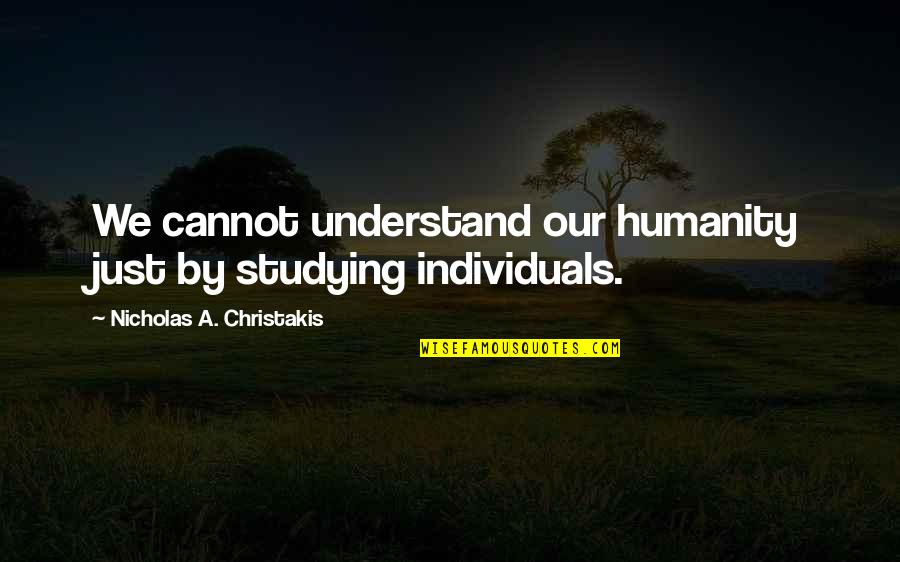 Inspire Me Quotes Quotes By Nicholas A. Christakis: We cannot understand our humanity just by studying