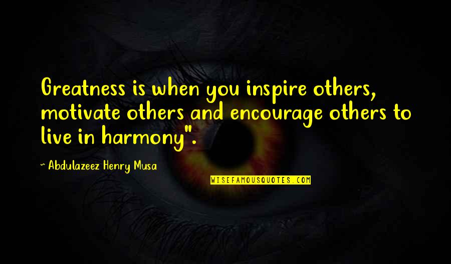 Inspire Motivate Quotes By Abdulazeez Henry Musa: Greatness is when you inspire others, motivate others