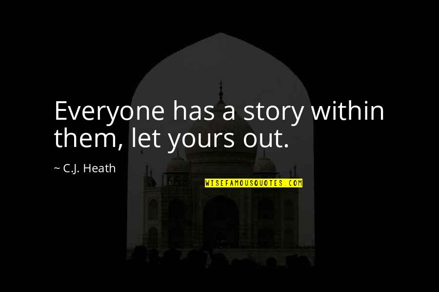 Inspire Motivate Quotes By C.J. Heath: Everyone has a story within them, let yours