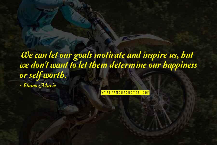 Inspire Motivate Quotes By Elaina Marie: We can let our goals motivate and inspire