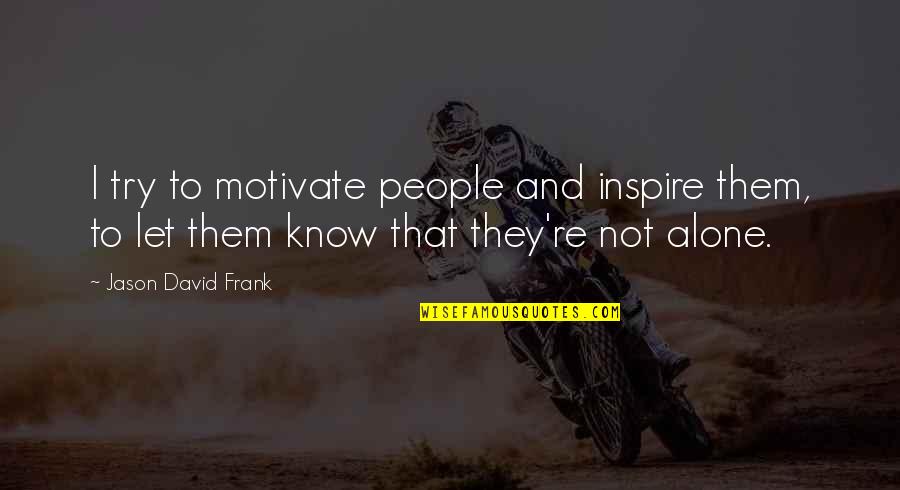 Inspire Motivate Quotes By Jason David Frank: I try to motivate people and inspire them,