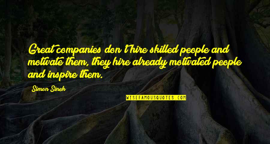 Inspire Motivate Quotes By Simon Sinek: Great companies don't hire skilled people and motivate