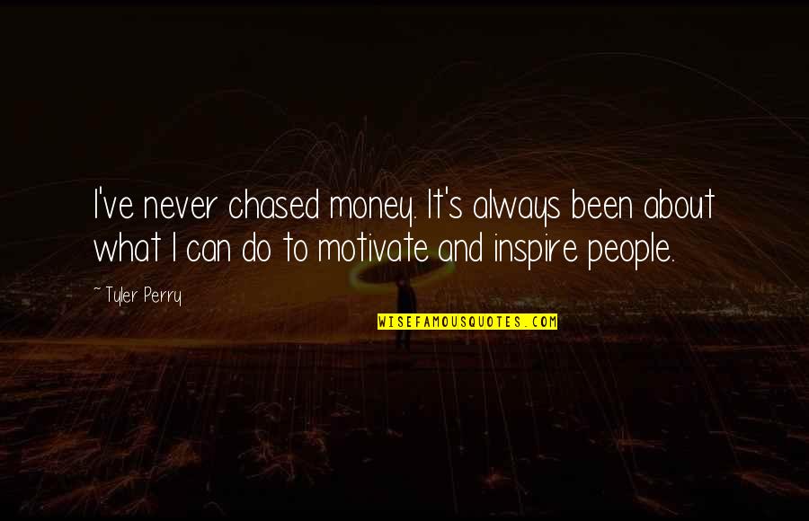 Inspire Motivate Quotes By Tyler Perry: I've never chased money. It's always been about