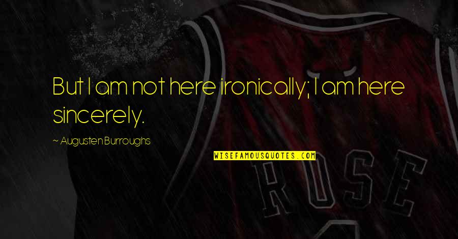 Inspire My Team Quotes By Augusten Burroughs: But I am not here ironically; I am