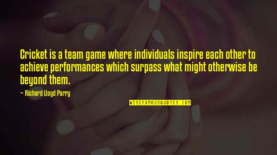 Inspire My Team Quotes By Richard Lloyd Parry: Cricket is a team game where individuals inspire