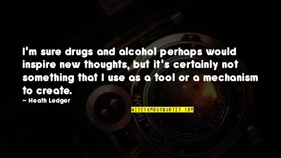 Inspire New Quotes By Heath Ledger: I'm sure drugs and alcohol perhaps would inspire Inspire New Quotes By Heath Ledger: I'm sure drugs and alcohol perhaps would inspire