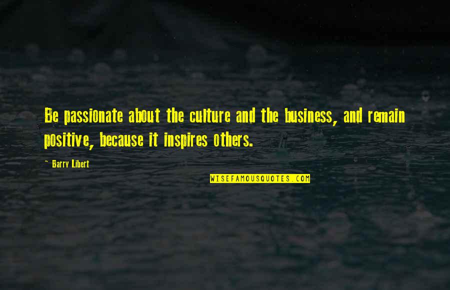 Inspire Others Quotes By Barry Libert: Be passionate about the culture and the business,