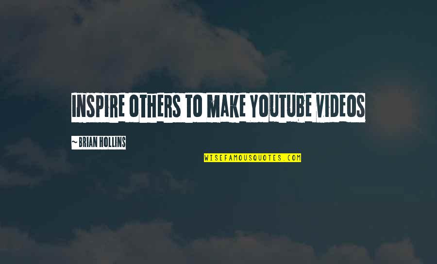 Inspire Others Quotes By Brian Hollins: Inspire others to make Youtube videos