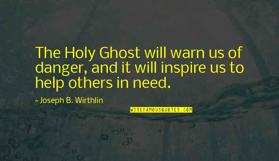 Inspire Others Quotes By Joseph B. Wirthlin: The Holy Ghost will warn us of danger,