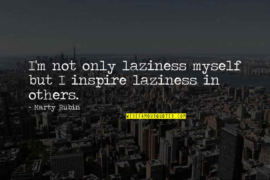 Inspire Others Quotes By Marty Rubin: I'm not only laziness myself but I inspire