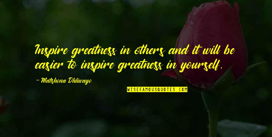 Inspire Others Quotes By Matshona Dhliwayo: Inspire greatness in others and it will be