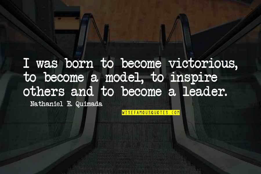 Inspire Others Quotes By Nathaniel E. Quimada: I was born to become victorious, to become