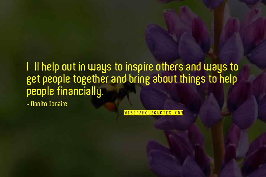 Inspire Others Quotes By Nonito Donaire: I'll help out in ways to inspire others