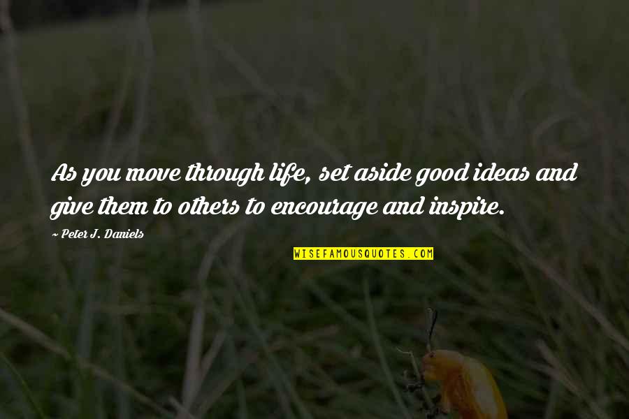 Inspire Others Quotes By Peter J. Daniels: As you move through life, set aside good