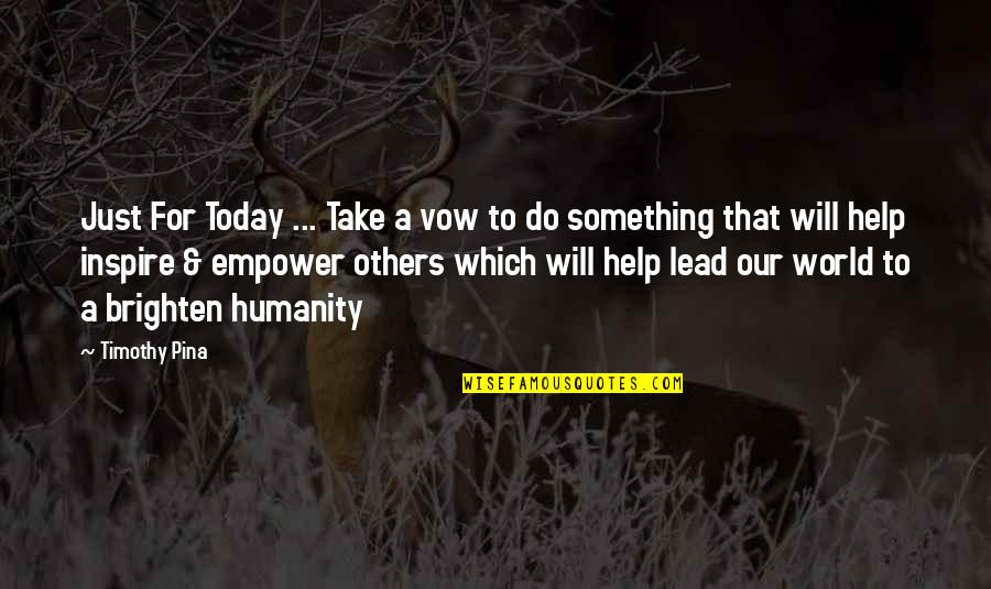 Inspire Others Quotes By Timothy Pina: Just For Today ... Take a vow to