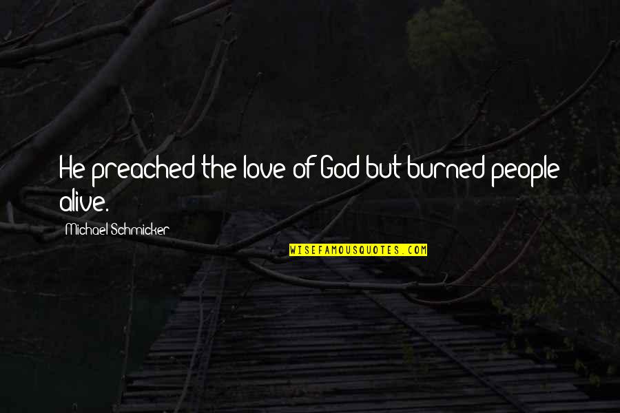 Inspire Ration Quotes By Michael Schmicker: He preached the love of God but burned Inspire Ration Quotes By Michael Schmicker: He preached the love of God but burned