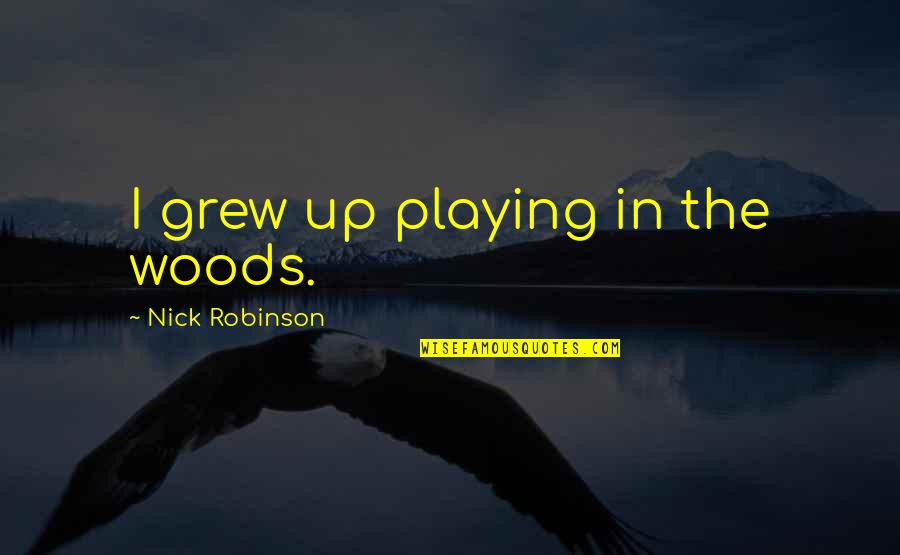 Inspire Ration Quotes By Nick Robinson: I grew up playing in the woods. Inspire Ration Quotes By Nick Robinson: I grew up playing in the woods.