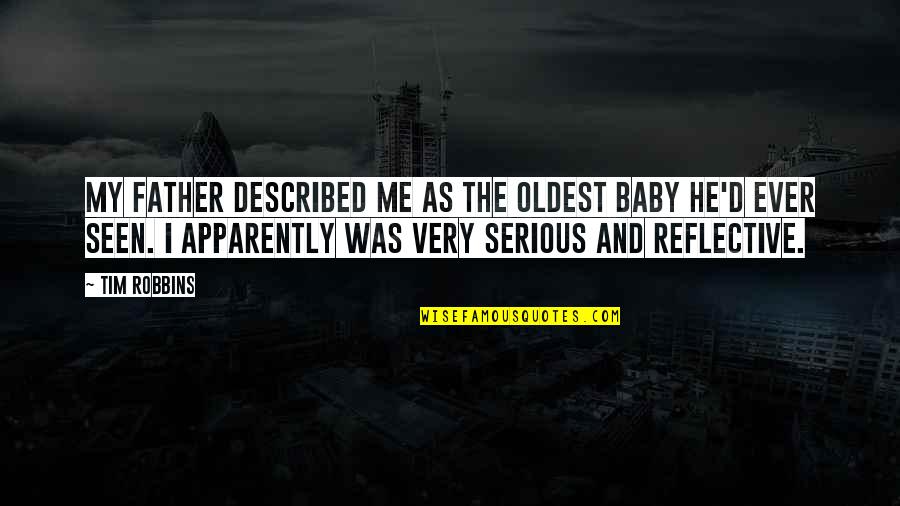 Inspire Ration Quotes By Tim Robbins: My father described me as the oldest baby Inspire Ration Quotes By Tim Robbins: My father described me as the oldest baby