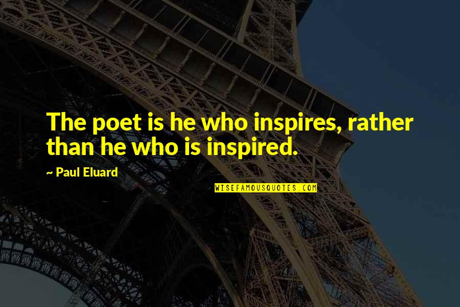 Inspire To Be Inspired Quotes By Paul Eluard: The poet is he who inspires, rather than