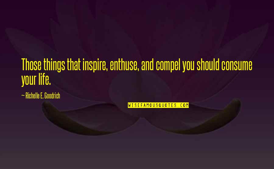 Inspire To Be Inspired Quotes By Richelle E. Goodrich: Those things that inspire, enthuse, and compel you Inspire To Be Inspired Quotes By Richelle E. Goodrich: Those things that inspire, enthuse, and compel you