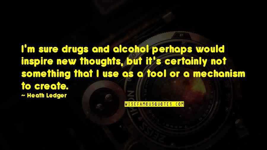 Inspire To Create Quotes By Heath Ledger: I'm sure drugs and alcohol perhaps would inspire Inspire To Create Quotes By Heath Ledger: I'm sure drugs and alcohol perhaps would inspire