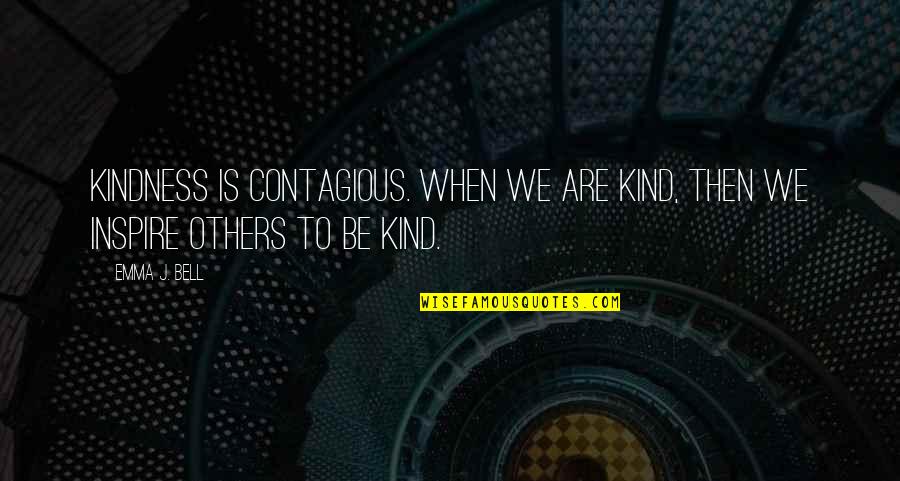 Inspire To Inspire Quote Quotes By Emma J. Bell: Kindness is contagious. When we are kind, then
