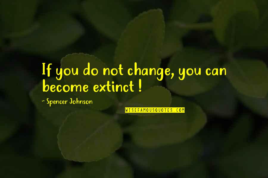 Inspire To Inspire Quote Quotes By Spencer Johnson: If you do not change, you can become